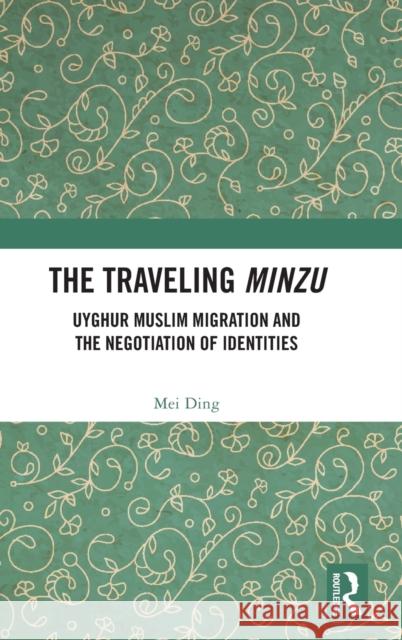 The Traveling Minzu: Uyghur Muslim Migration and the Negotiation of Identities Mei Ding 9781032195209 Routledge - książka