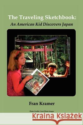 The Traveling Sketchbook: An American Kid Discovers Japan Kramer, Fran 9781403370822 Authorhouse - książka
