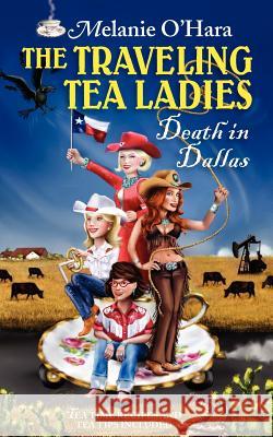The Traveling Tea Ladies Death in Dallas Melanie O'Hara 9780983614548 Lyons Legacy Publishing Company - książka