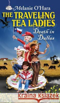 The Traveling Tea Ladies Death in Dallas Melanie O'Hara 9780983614579 Lyons Legacy Publishing Company - książka