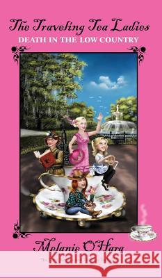 The Traveling Tea Ladies Death in the Low Country Melanie O'Hara 9780983614593 Lyons Legacy Publishing Company - książka