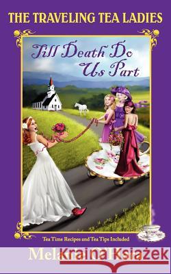 The Traveling Tea Ladies Till Death Do Us Part Melanie O'Hara 9780983614531 Lyons Legacy Publishing Company - książka