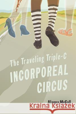 The Traveling Triple-C Incorporeal Circus Alanna McFall 9781945009341 Atthis Arts, LLC - książka