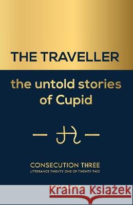 The TRAVELLER the Untold Stories of Cupid, Consecution Three Ken Kammal 9781954734104 Traveller Publishing Company - książka