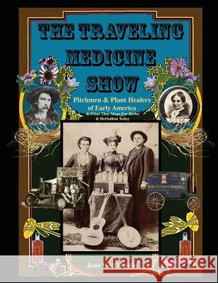 The Travelling Medicine Show: Pitchmen & Plant Healers of Early America Jesse Wolf Hardin 9780692989562 Shannon Bell - książka