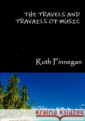 The Travels and Travails of Music Ruth Finnegan 9781329806474 Lulu.com - książka
