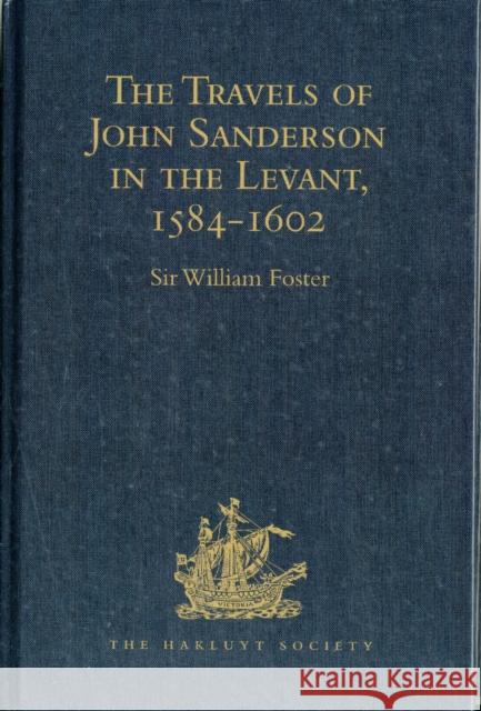 The Travels of John Sanderson in the Levant,1584-1602: With His Autobiography and Selections from His Correspondence Foster, Sir William 9781409414346  - książka