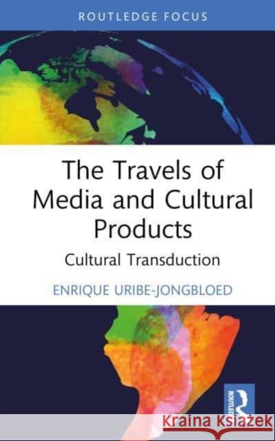 The Travels of Media and Cultural Products Enrique (Universidad Externado de Colombia, Colombia) Uribe-Jongbloed 9781032460345 Taylor & Francis Ltd - książka