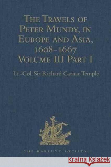 The Travels of Peter Mundy, in Europe and Asia, 1608-1667: Volume III, Part 1: Travels in England, Western India, Achin, Macao, and the Canton River, Temple, Lt -Col Sir Richard Carnac 9781409414124 Hakluyt Society - książka