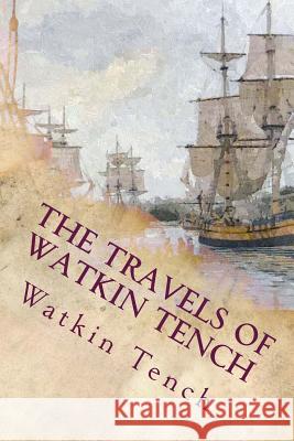 The Travels of Watkin Tench: Botany Bay, Port Jackson and Letters, 1788-1795 Watkin Tench 9781514307014 Createspace - książka