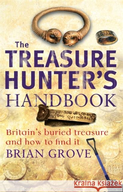 The Treasure Hunter's Handbook: Britain's buried treasure - and how to find it Brian Grove 9780749941369 Little, Brown Book Group - książka