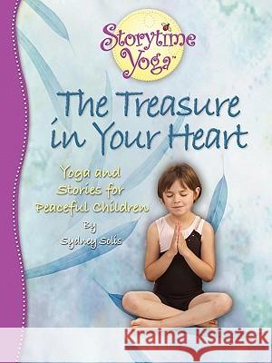 The Treasure in Your Heart: Yoga and Stories for Peaceful Children Solis, Sydney 9780977706310 Mythic Yoga Studio - książka
