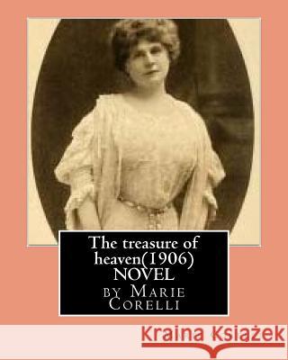 The treasure of heaven(1906)NOVEL by Marie Corelli Corelli, Marie 9781530790746 Createspace Independent Publishing Platform - książka
