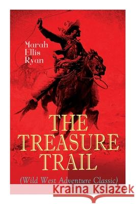 The Treasure Trail (Wild West Adventure Classic): The Story of the Land of Gold and Sunshine Marah Ellis Ryan 9788027337224 e-artnow - książka