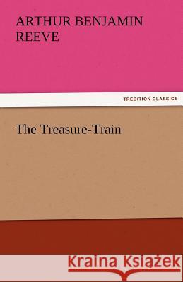 The Treasure-Train Arthur Benjamin Reeve 9783842427631 Tredition Classics - książka