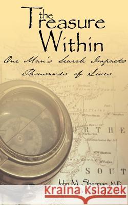 The Treasure Within: One Man's Search Impacts Thousands of Lives Sherman, John M. 9781425934019 Authorhouse - książka