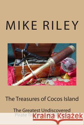 The Treasures of Cocos Island: The Greatest Undiscovered Pirate Treasure of All Time Mike Riley 9780982824757 Falcon Marine - książka