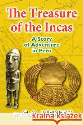 The Treasures of the Incas: A Story of Adventure in Peru G. A. Henty 9781484146569 Createspace - książka