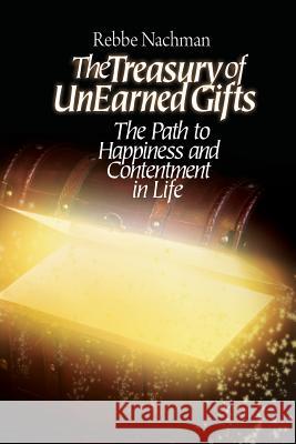 The Treasury of Unearned Gifts: Rebbe Nachman's Path to Happiness and Contentment in Life Chaim Kramer 9781536923834 Createspace Independent Publishing Platform - książka