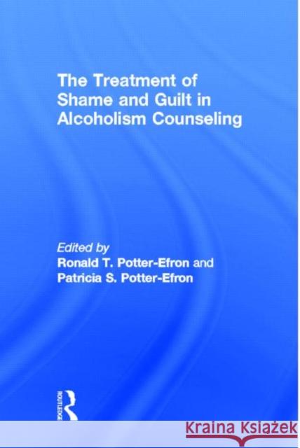 The Treatment of Shame and Guilt in Alcoholism Counseling Patricia S. Potter-Efron Ronald T. Potter-Efron 9780866569415 Haworth Press - książka