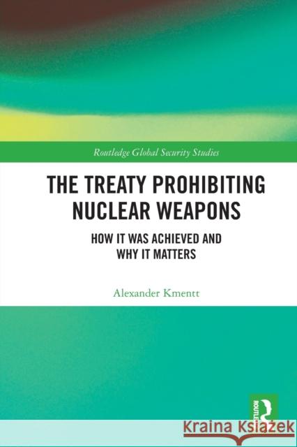 The Treaty Prohibiting Nuclear Weapons: How it was Achieved and Why it Matters Alexander Kmentt 9780367531959 Routledge - książka