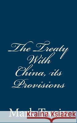 The Treaty With China, its Provisions Twain, Mark 9781484003244 Createspace - książka