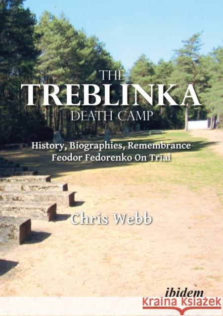 The Treblinka Death Camp: History, Biographies, Remembrance. Feodor Fedorenko On Trial Chris Webb 9783838220529 ibidem-Verlag, Jessica Haunschild u Christian - książka