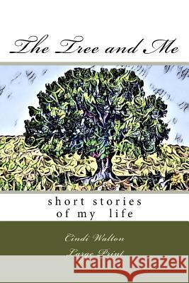 The Tree and Me: short stories of my life Walton, Cindi 9781548819989 Createspace Independent Publishing Platform - książka