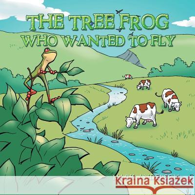 The Tree Frog Who Wanted to Fly Mark Anderson 9781728315874 Authorhouse - książka