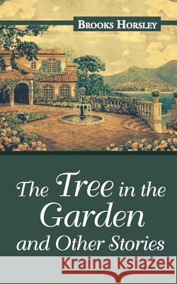 The Tree in the Garden and Other Stories Brooks Horsley 9781491728796 iUniverse - książka