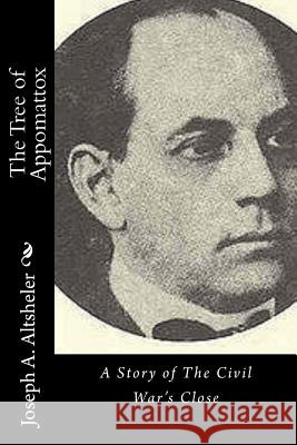 The Tree of Appomattox: A Story of The Civil War's Close Altsheler, Joseph a. 9781532902161 Createspace Independent Publishing Platform - książka