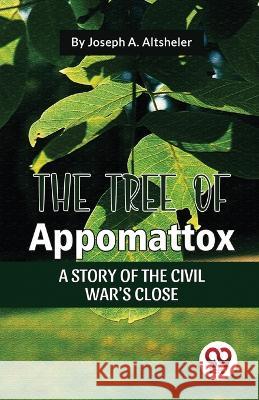 The Tree Of Appomattox A Story Of The Civil War'S Close Joseph a Altsheler   9789357485524 Double 9 Booksllp - książka