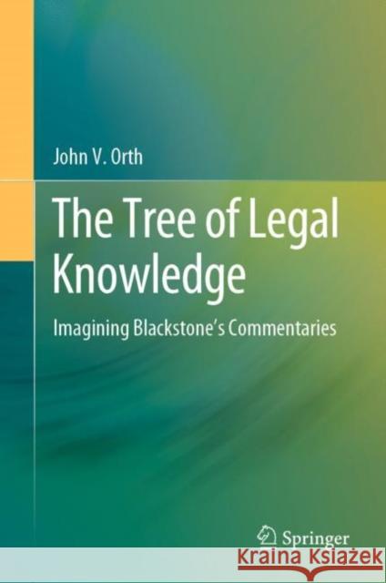 The Tree of Legal Knowledge: Imagining Blackstone’s Commentaries John V. Orth 9789811986956 Springer - książka