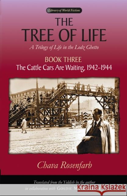 The Tree of Life, Book Three: The Cattle Cars Are Waiting, 1942-1944 Rosenfarb, Chava 9780299221249 University of Wisconsin Press - książka