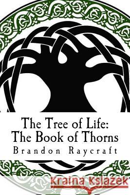 The Tree of Life: The Book of Thorns Brandon Raycraft 9781523837106 Createspace Independent Publishing Platform - książka