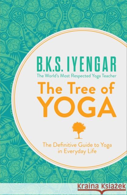 The Tree of Yoga: The Definitive Guide to Yoga in Everyday Life B K S Iyengar 9780007921270 HarperCollins Publishers - książka