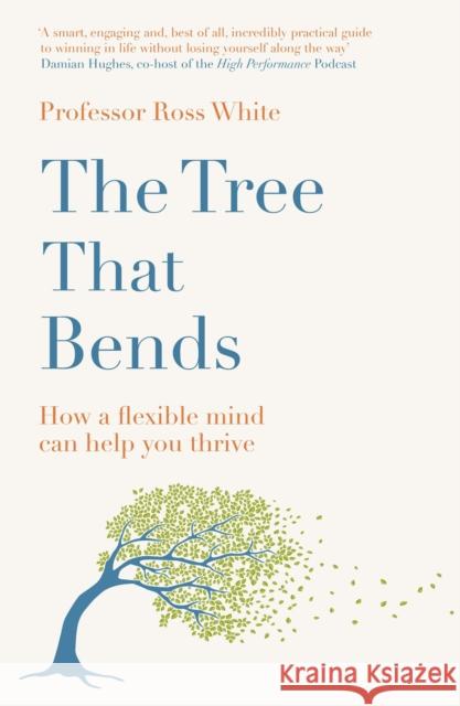The Tree that Bends: How a flexible mind can help you thrive Dr Ross G White 9781529430011 Quercus Publishing - książka