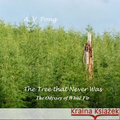 The Tree That Never Was, The Odyssey of White Fir A V Pong 9781974313440 Createspace Independent Publishing Platform - książka