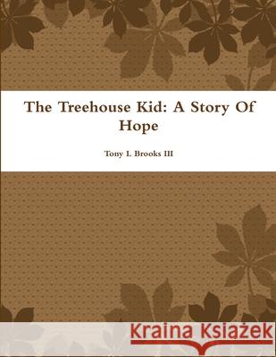 The Treehouse Kid: A Story Of Hope Tony L., III Brooks 9781304508577 Lulu.com - książka