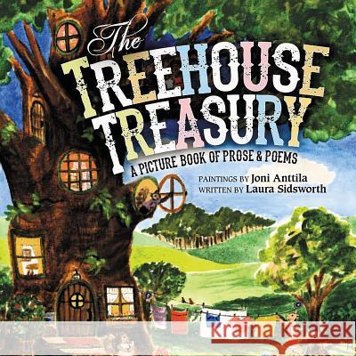 The Treehouse Treasury: A Picture Book of Prose & Poems Laura Sidsworth Joni Anttila  9780991261956 Joan Carol Anttila - książka