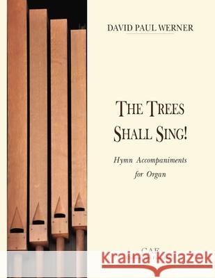 The Trees Shall Sing!: Hymn Accompaniments for Organ David Paul Werner 9789881882066 Christian Arts Foundation - książka