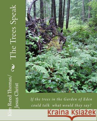The Trees Speak: If the trees in the Garden of Eden could talk what would they say? Reed Thomas, Kim Nicole 9781546484561 Createspace Independent Publishing Platform - książka