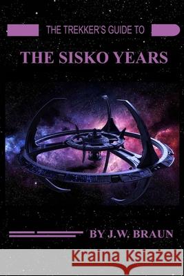 The Trekker's Guide to the Sisko Years J. W. Braun 9781095369647 Independently Published - książka