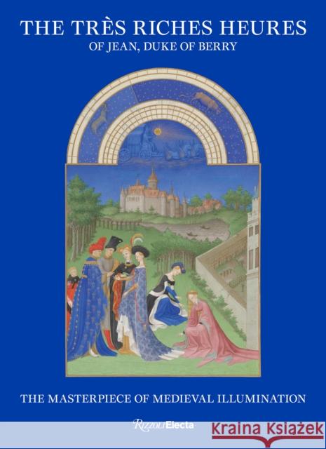 The Tres Riches Heures of Jean, Duke of Berry: The Masterpiece of Medieval Illumination Pieter Roelofs 9780847875979 Rizzoli International Publications - książka
