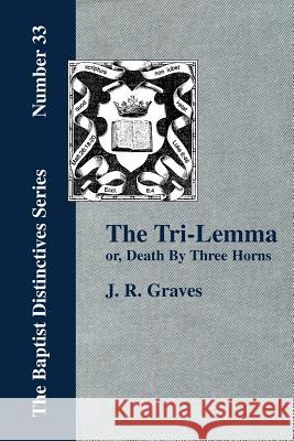 The Tri-Lemma, or Death by Three Horns J. R. Graves 9781579785123 Baptist Standard Bearer - książka