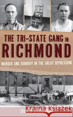 The Tri-State Gang in Richmond: Murder and Robbery in the Great Depression Selden Richardson 9781540224507 History Press Library Editions - książka