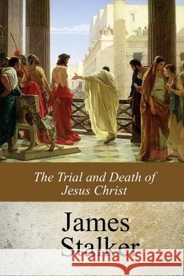 The Trial and Death of Jesus Christ James Stalker 9781976139376 Createspace Independent Publishing Platform - książka