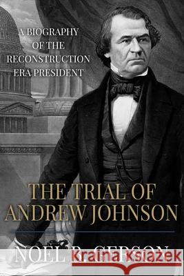The Trial of Andrew Johnson: A Biography of the Reconstruction Era President Noel B Gerson 9781800551015 Sapere Books - książka