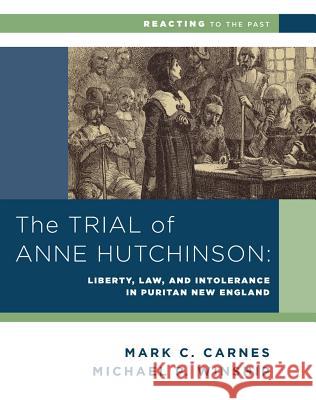 The Trial of Anne Hutchinson: Liberty, Law, and Intolerance in Puritan New England Michael P. Winship Mark C. Carnes 9780393937336 W. W. Norton & Company - książka