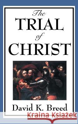 The Trial of Christ David K Breed 9781515435860 A & D Publishing - książka